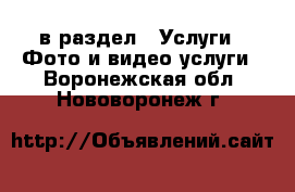  в раздел : Услуги » Фото и видео услуги . Воронежская обл.,Нововоронеж г.